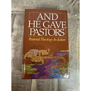 And He Gave Pastors - Pastoral Theology In Action